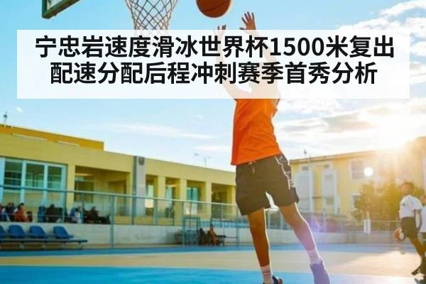 宁忠岩速度滑冰世界杯1500米复出配速分配后程冲刺赛季首秀分析